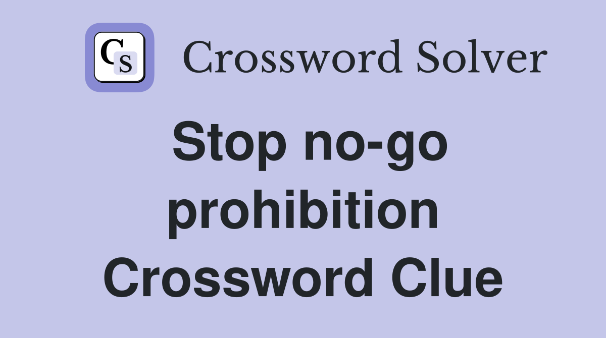 Stop no-go prohibition Crossword Clue