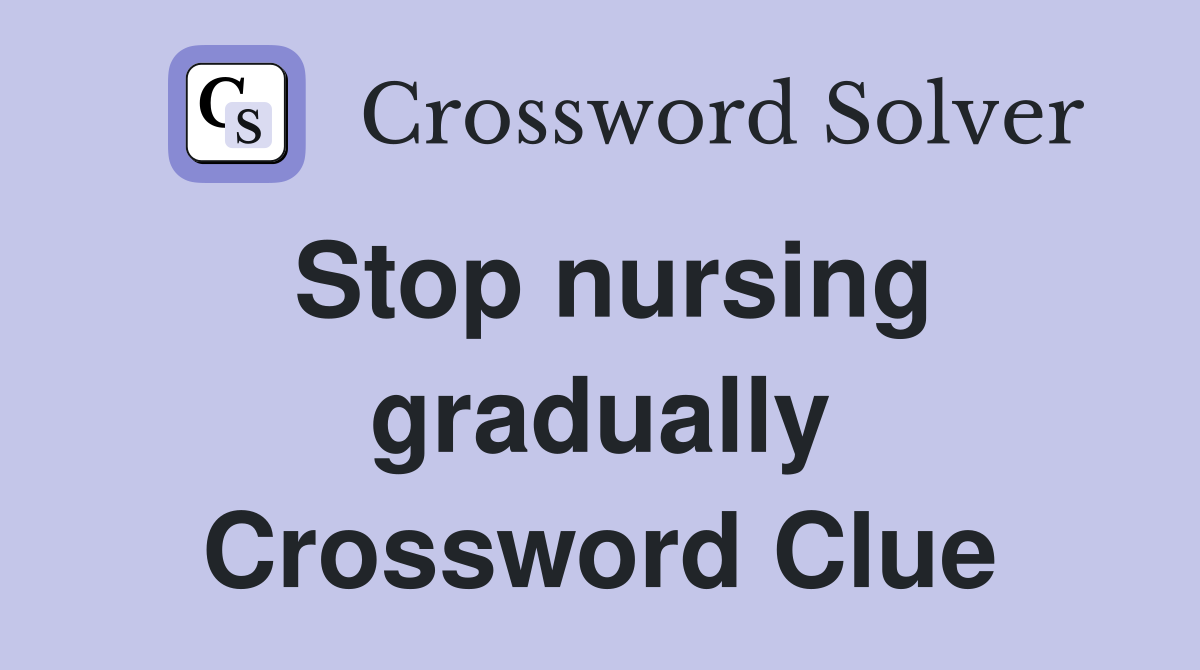 Stop nursing gradually Crossword Clue