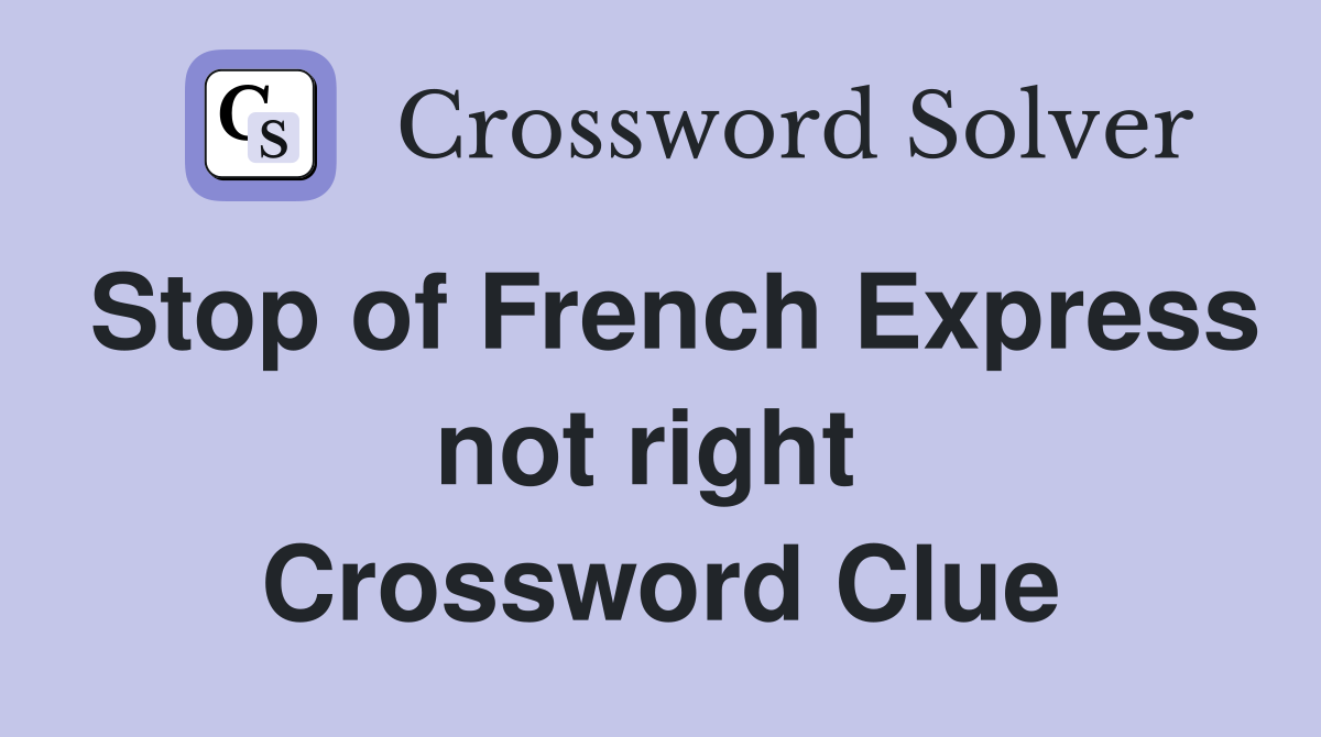 Stop of French Express not right  Crossword Clue