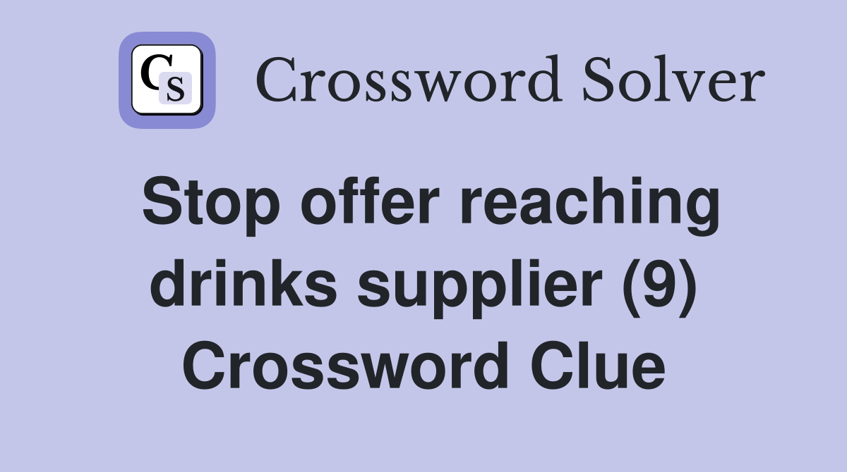 Stop offer reaching drinks supplier (9) Crossword Clue