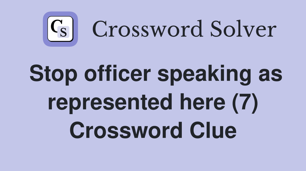 Stop officer speaking as represented here (7) Crossword Clue
