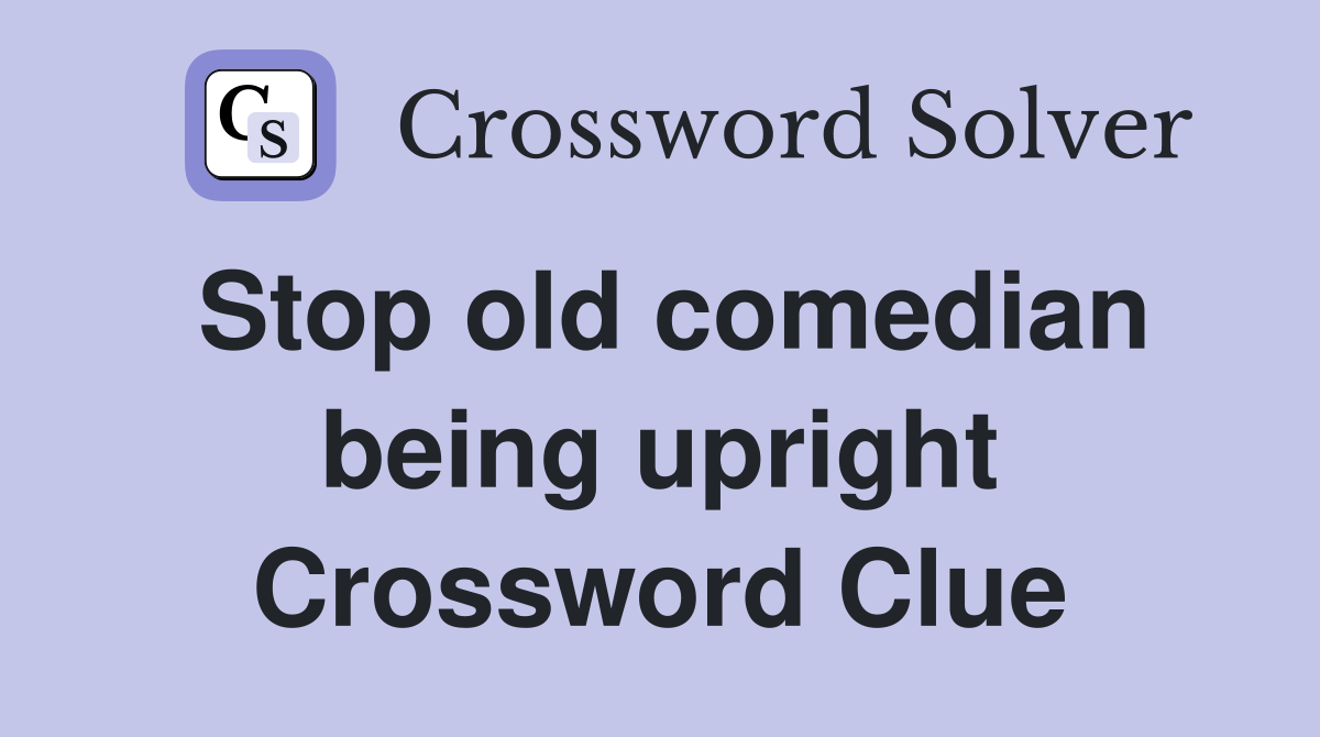 Stop old comedian being upright Crossword Clue