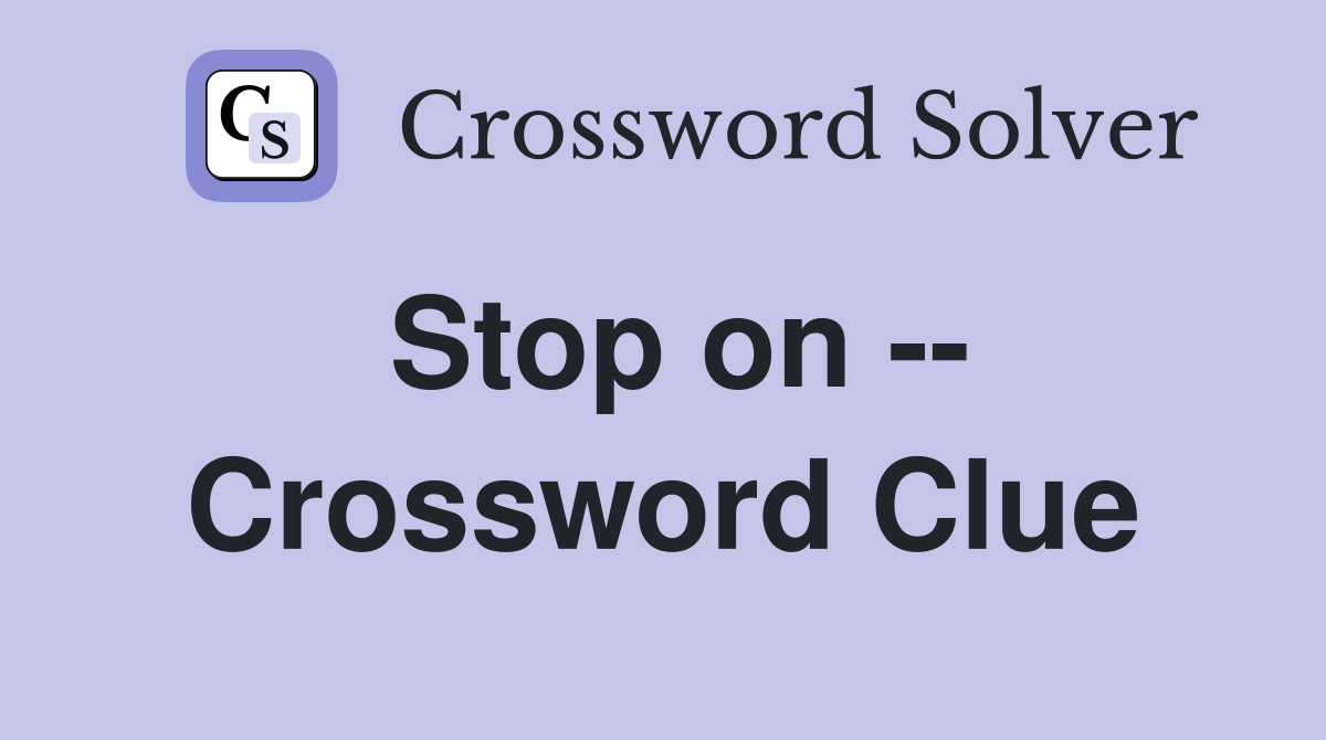 Stop on -- Crossword Clue