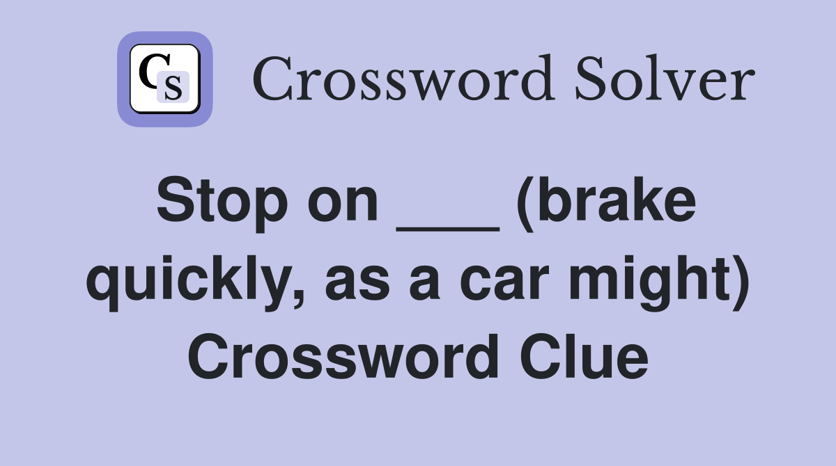 Stop on ___ (brake quickly, as a car might) Crossword Clue