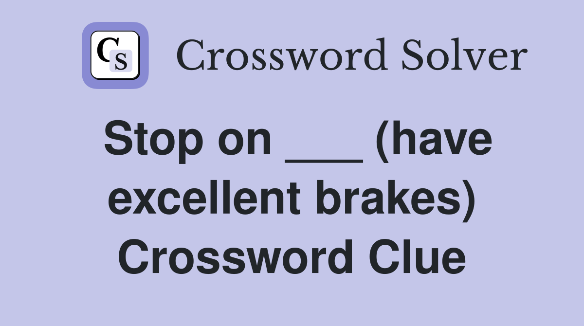Stop on ___ (have excellent brakes) Crossword Clue