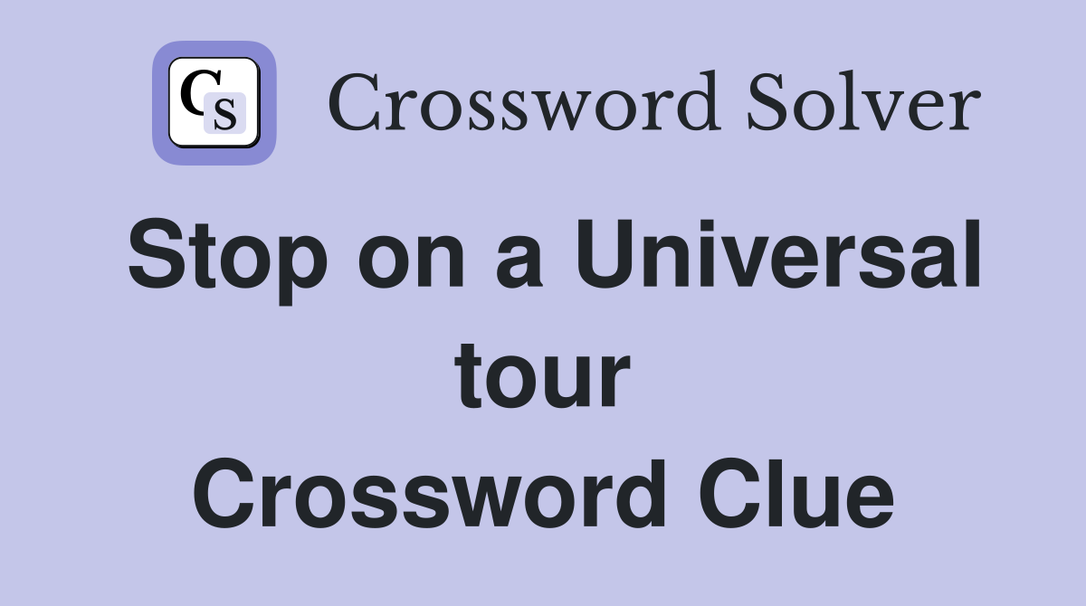 Stop on a Universal tour Crossword Clue
