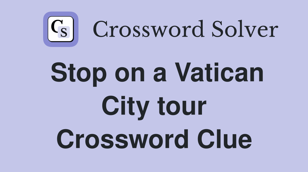 Stop on a Vatican City tour Crossword Clue