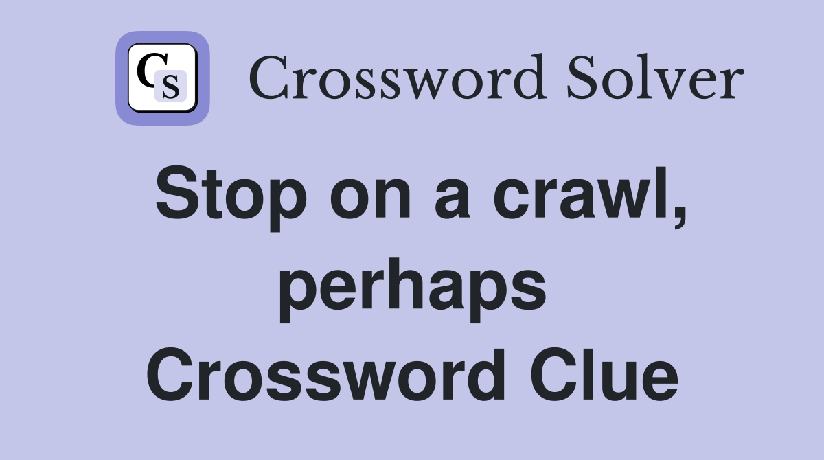 Stop on a crawl, perhaps Crossword Clue