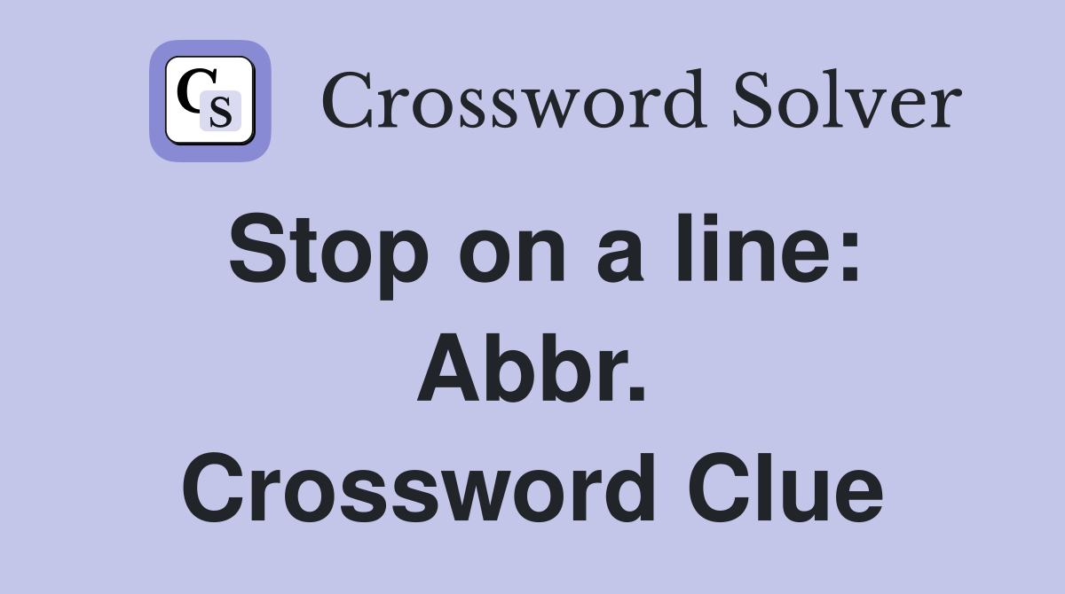 Stop on a line: Abbr. Crossword Clue