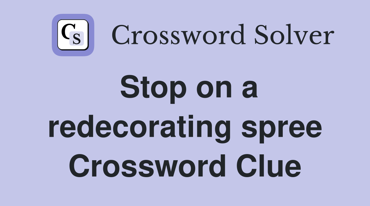 Stop on a redecorating spree Crossword Clue