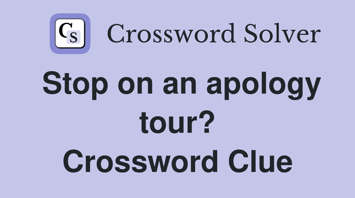 Stop on an apology tour? Crossword Clue