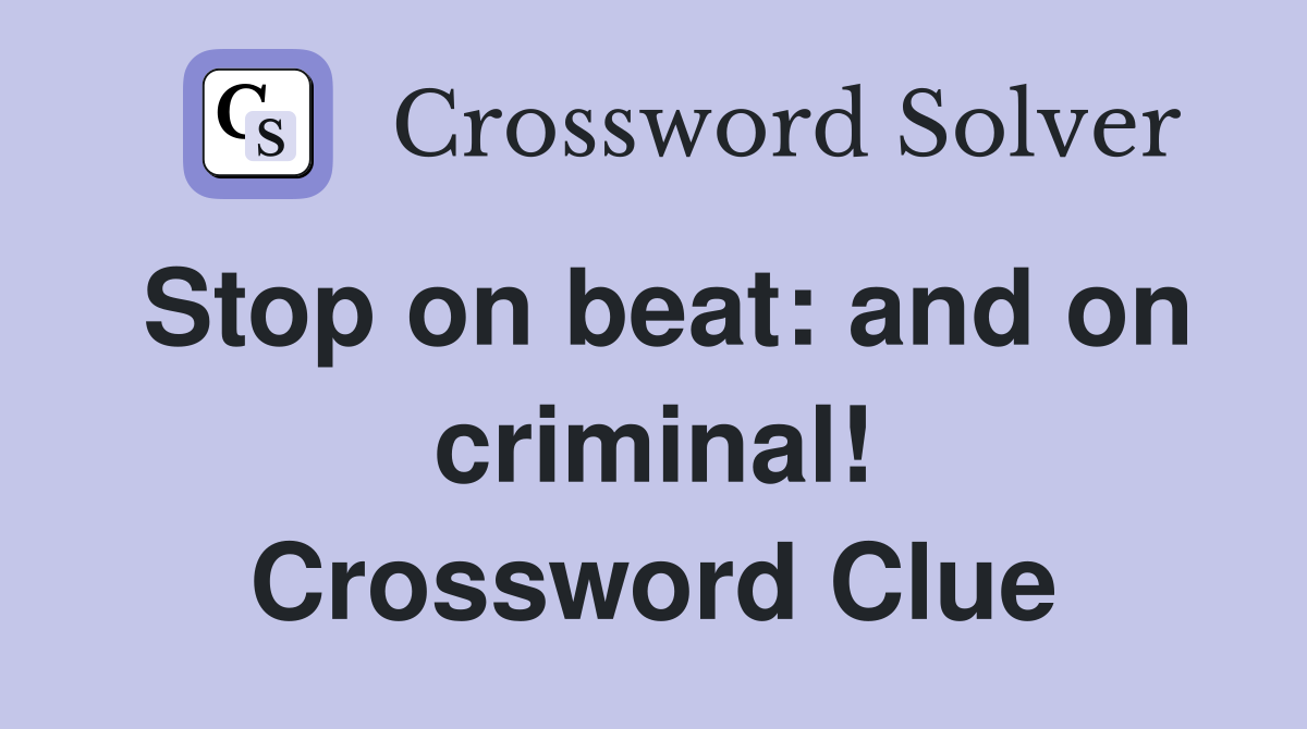 Stop on beat: and on criminal! Crossword Clue