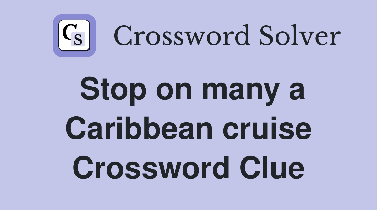 Stop on many a Caribbean cruise Crossword Clue