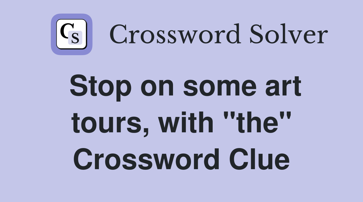 Stop on some art tours, with "the" Crossword Clue