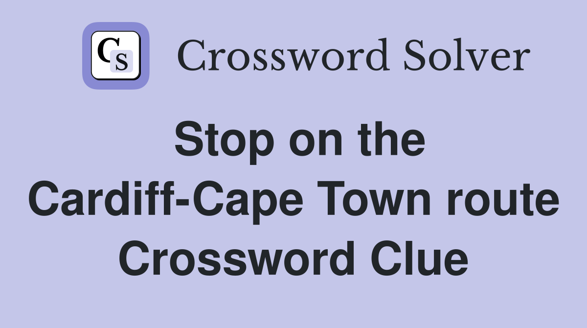 Stop on the Cardiff-Cape Town route Crossword Clue