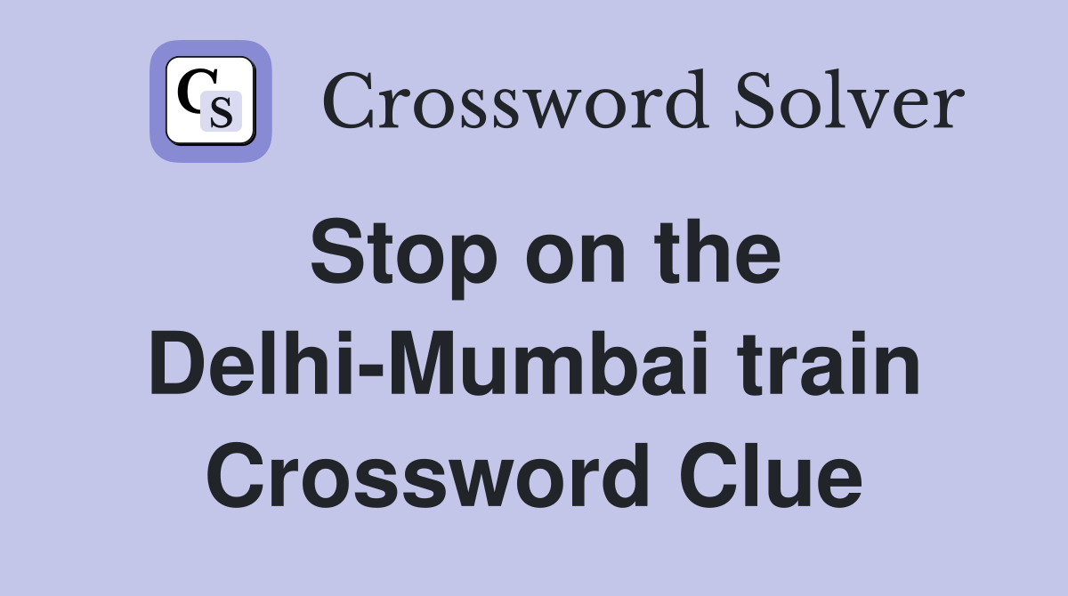 Stop on the Delhi-Mumbai train Crossword Clue