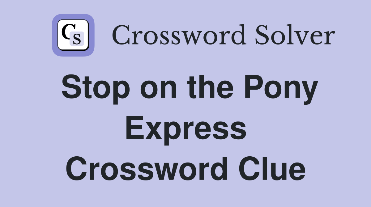 Stop on the Pony Express Crossword Clue
