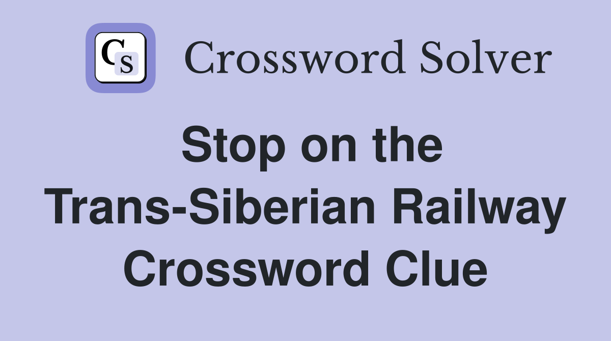 Stop on the Trans-Siberian Railway Crossword Clue