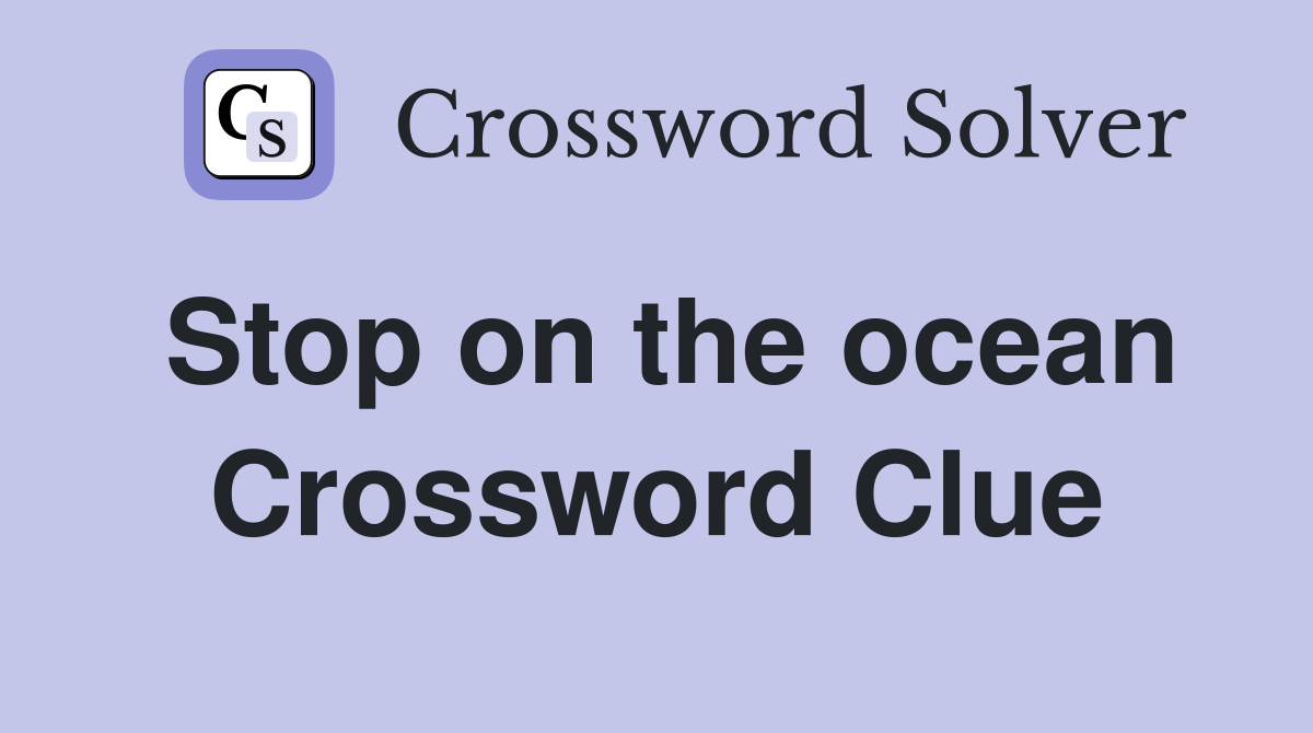 Stop on the ocean Crossword Clue