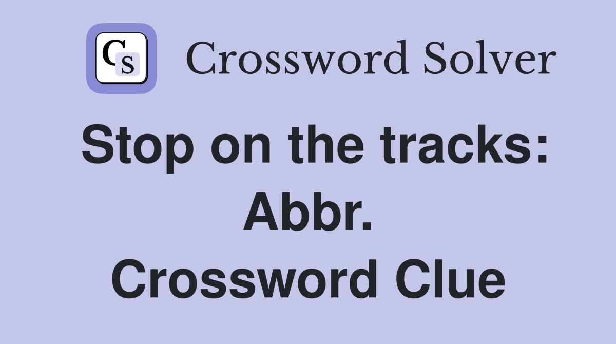 Stop on the tracks: Abbr. Crossword Clue