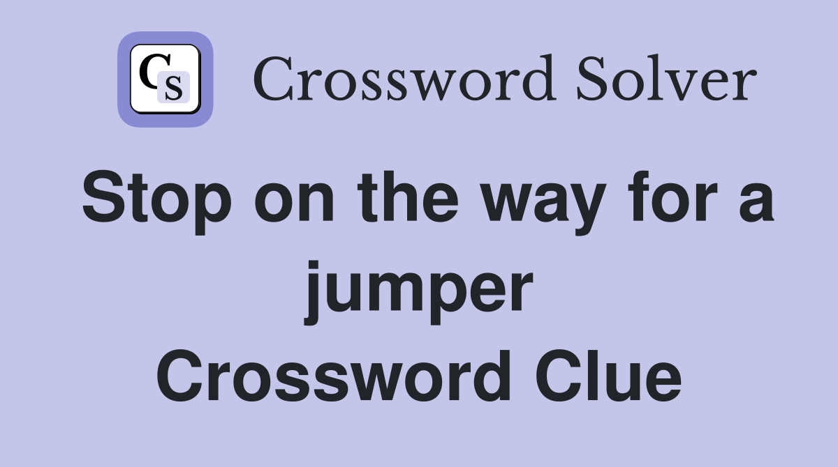 Stop on the way for a jumper Crossword Clue