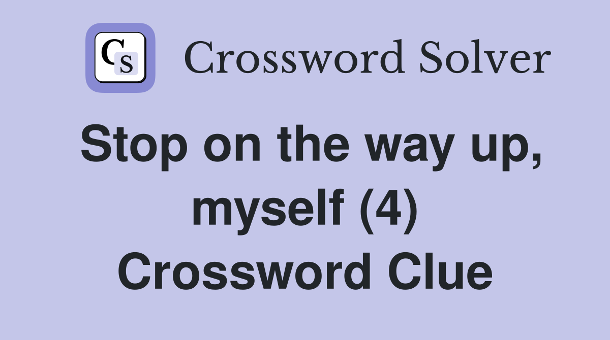 Stop on the way up, myself (4) Crossword Clue