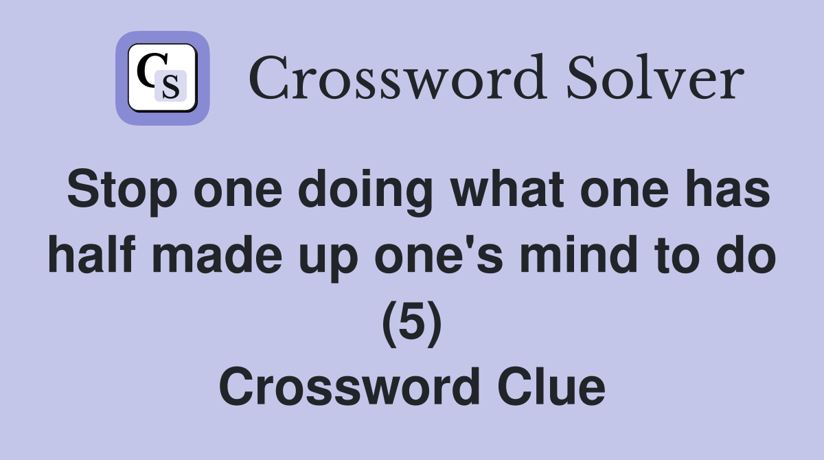 Stop one doing what one has half made up one's mind to do (5) Crossword Clue