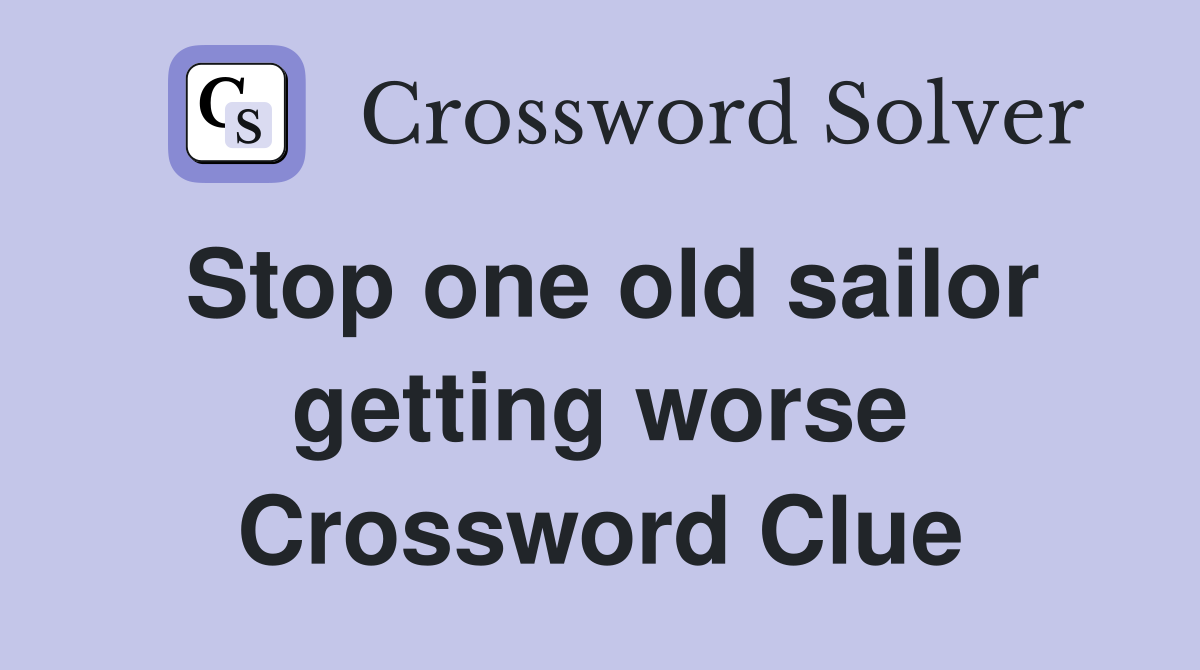 Stop one old sailor getting worse Crossword Clue