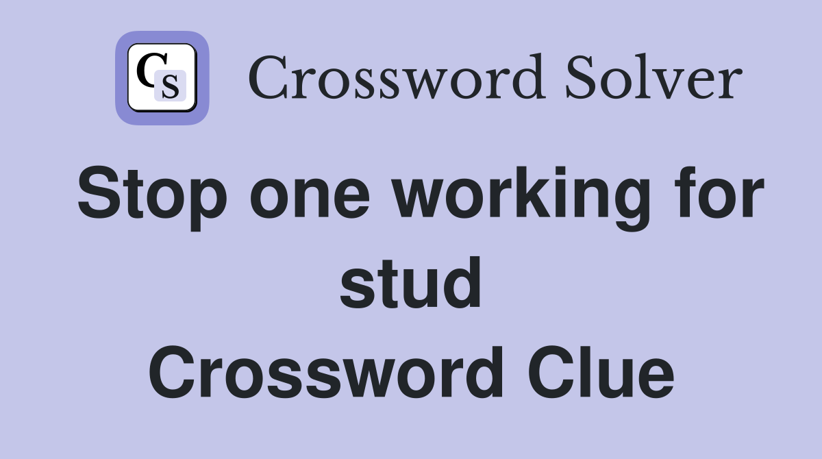 Stop one working for stud Crossword Clue