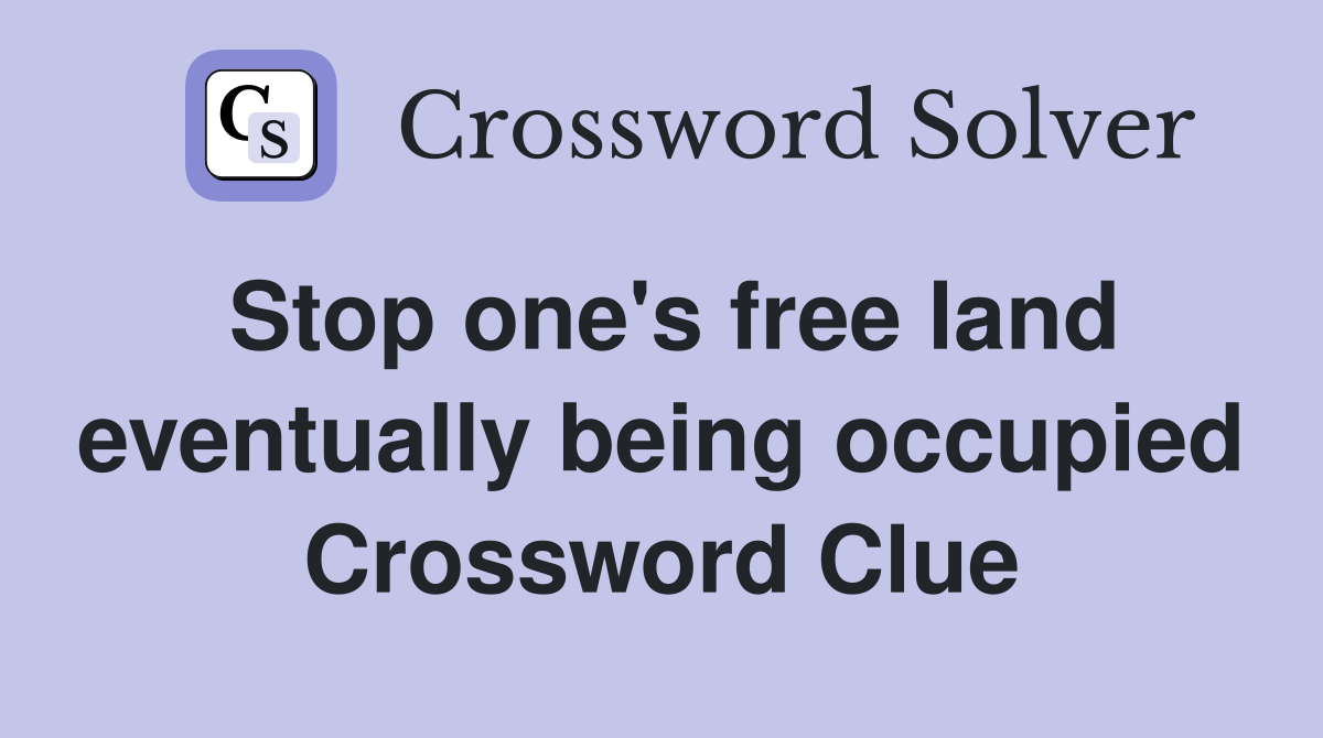 Stop one's free land eventually being occupied Crossword Clue