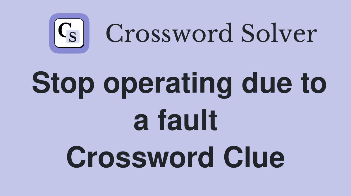 Stop operating due to a fault Crossword Clue
