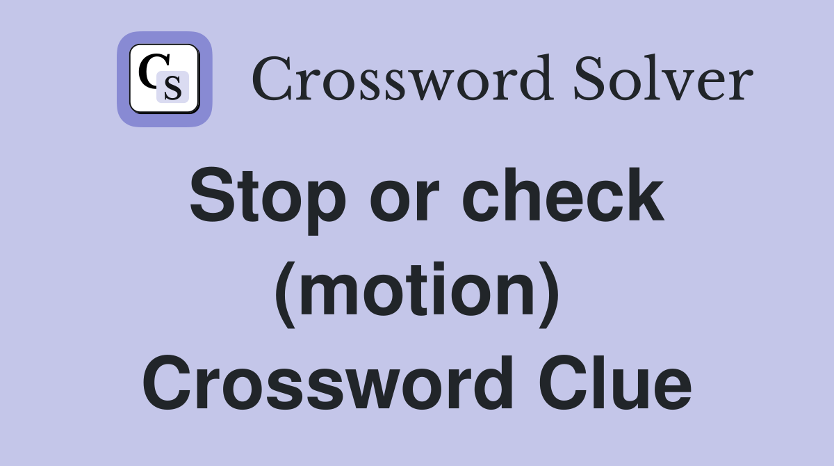 Stop or check (motion) Crossword Clue