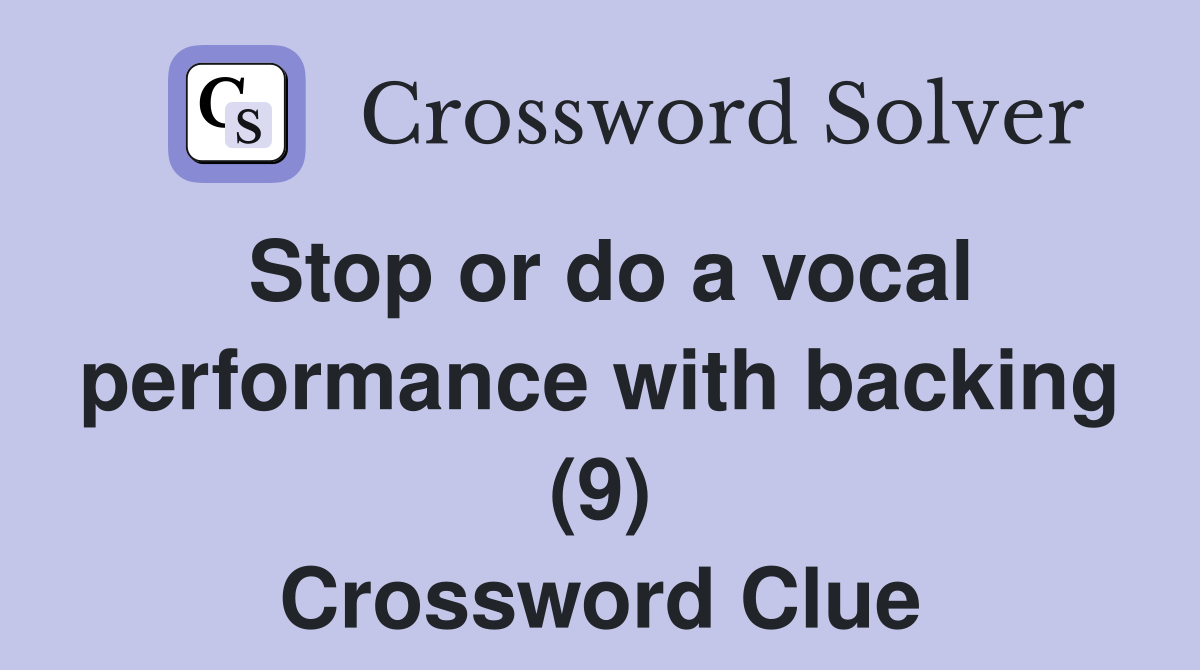 Stop or do a vocal performance with backing (9) Crossword Clue
