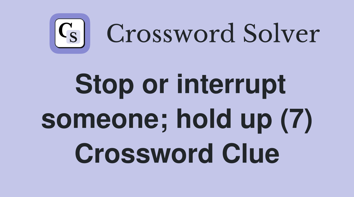 Stop or interrupt someone; hold up (7) Crossword Clue