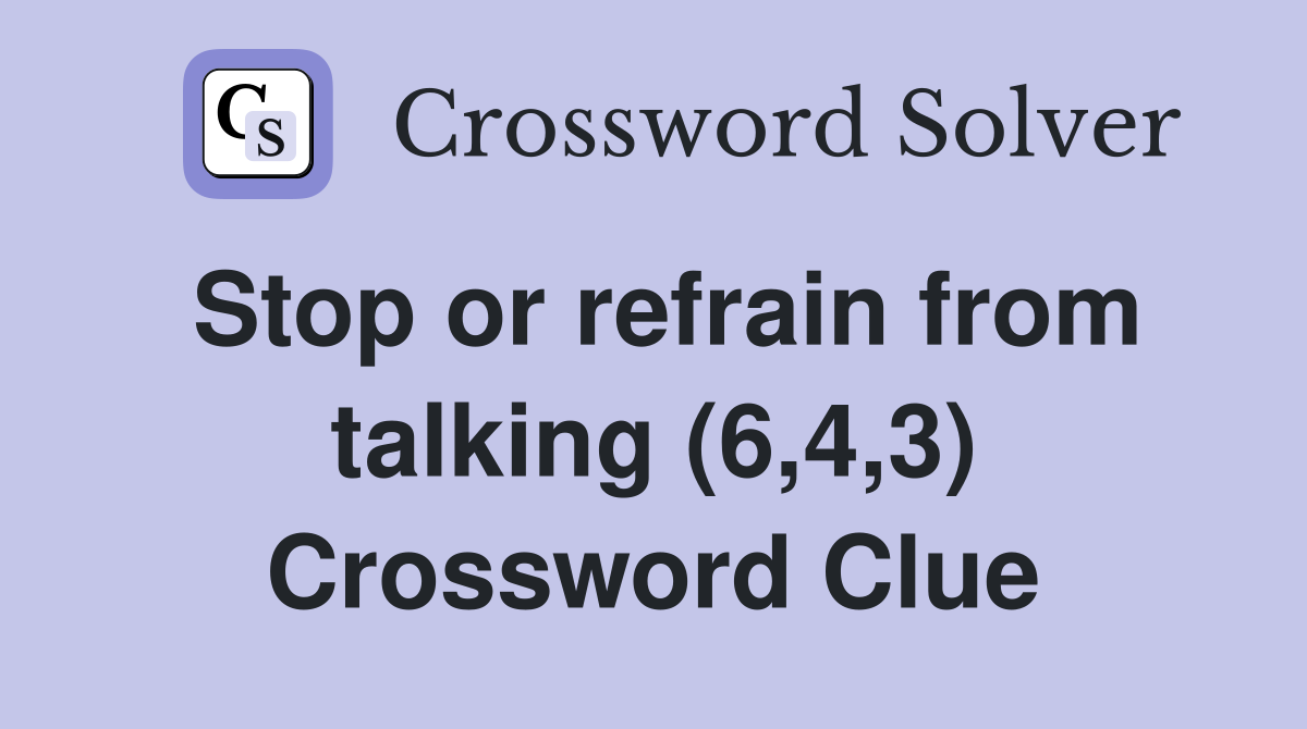 Stop or refrain from talking (6,4,3) Crossword Clue