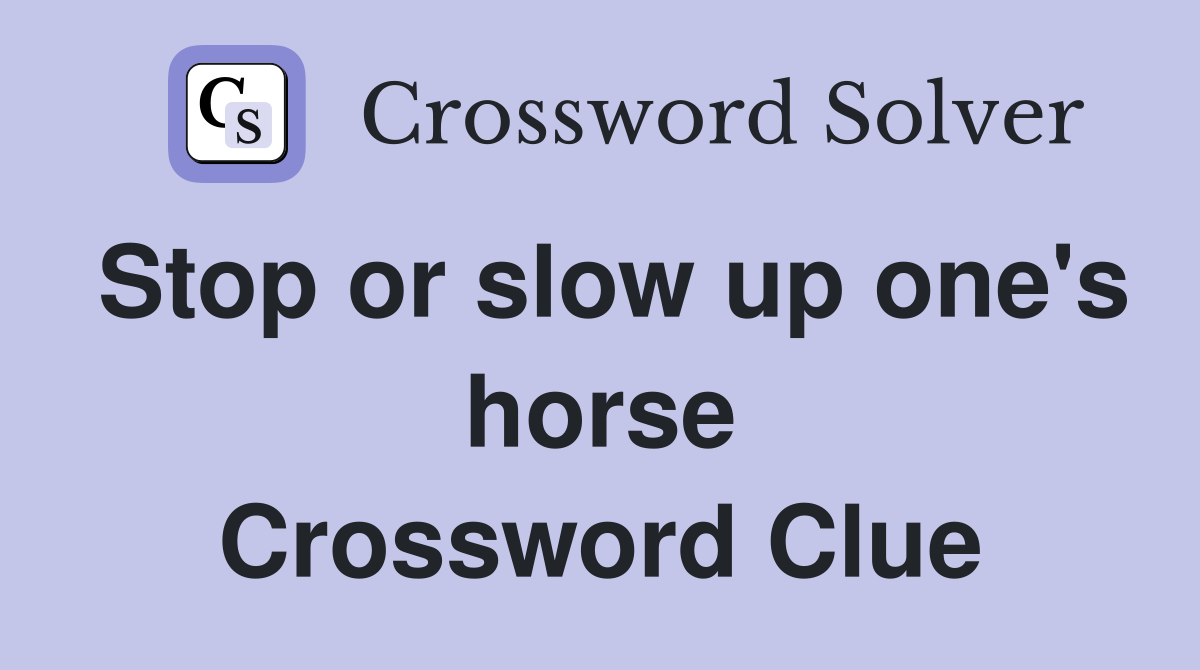 Stop or slow up one's horse Crossword Clue
