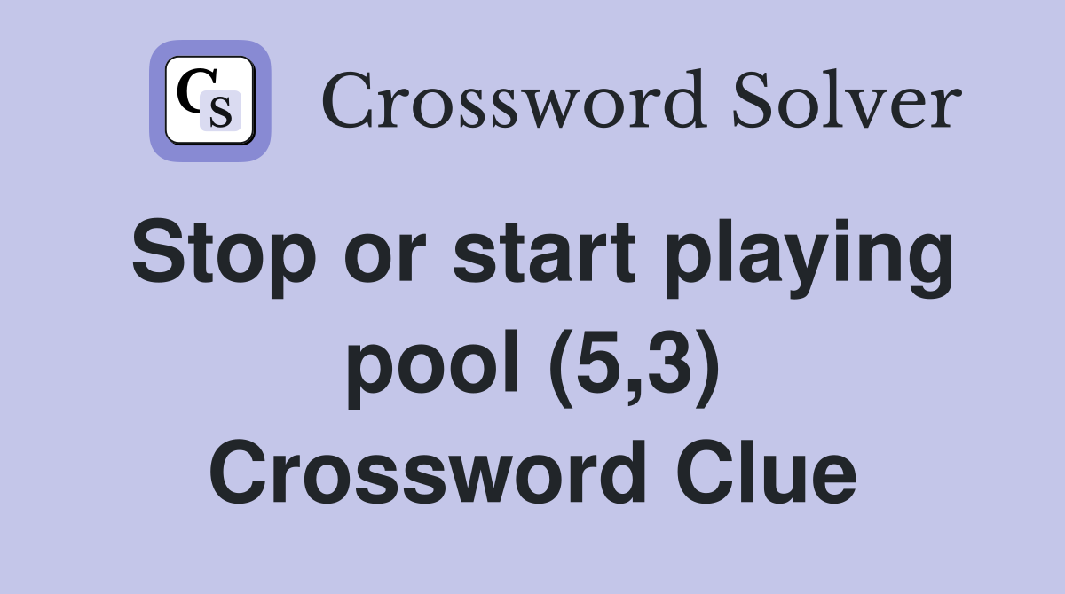 Stop or start playing pool (5,3) Crossword Clue