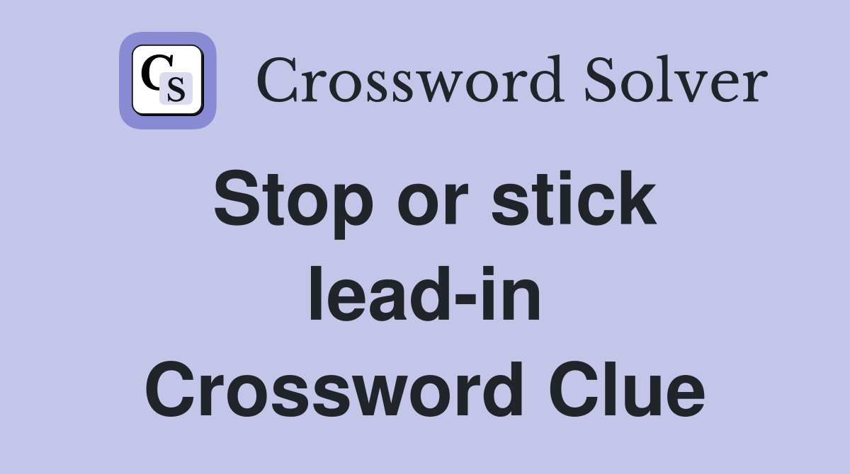 Stop or stick lead-in Crossword Clue