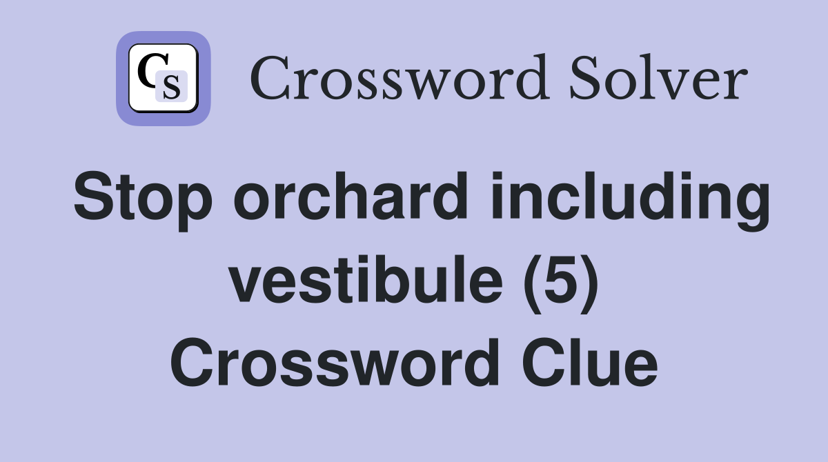 Stop orchard including vestibule (5) Crossword Clue