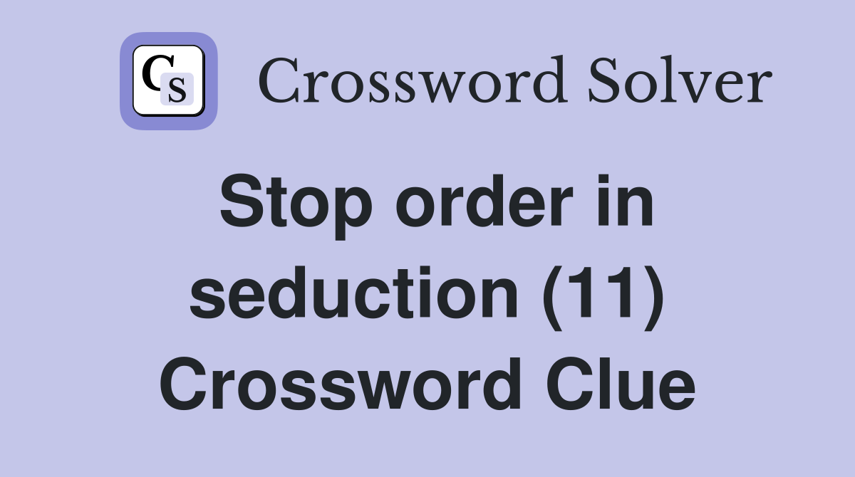 Stop order in seduction (11) Crossword Clue