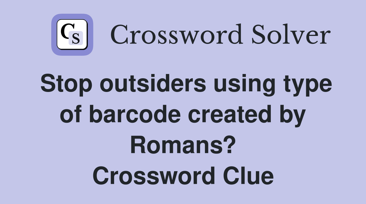 Stop outsiders using type of barcode created by Romans? Crossword Clue