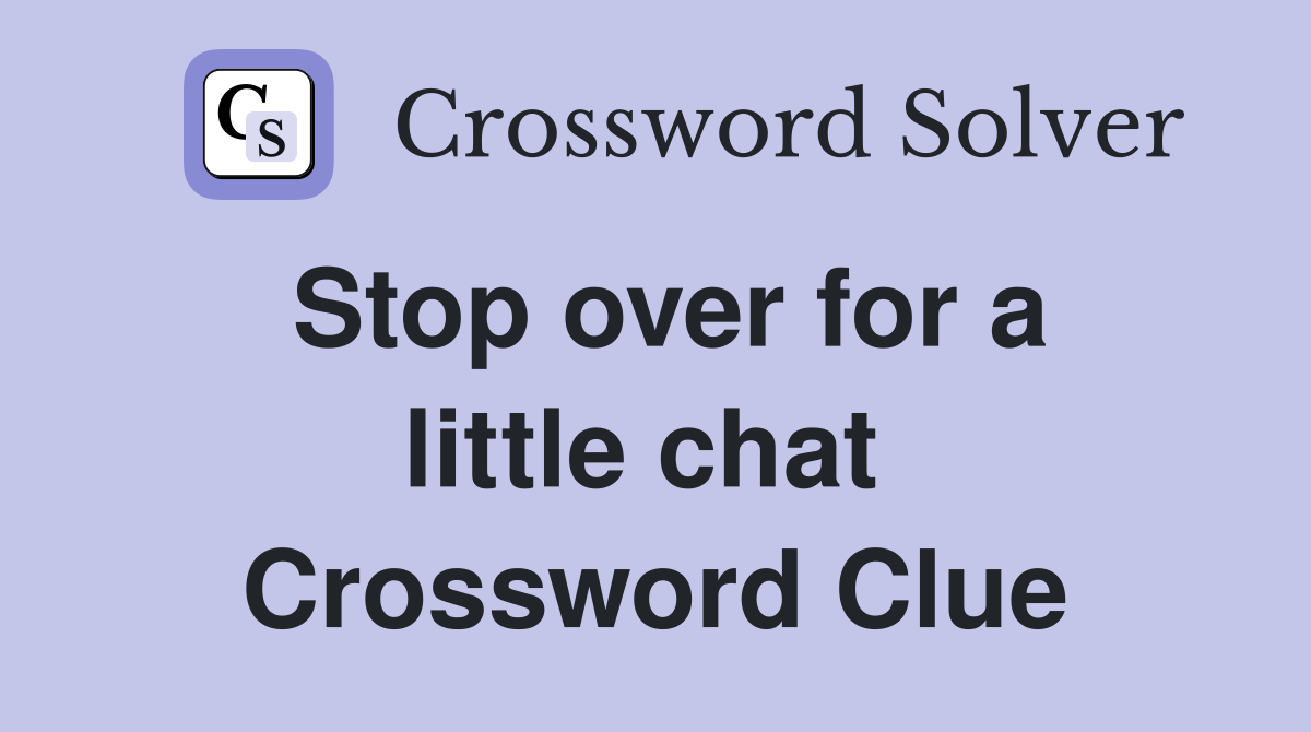 Stop over for a little chat  Crossword Clue