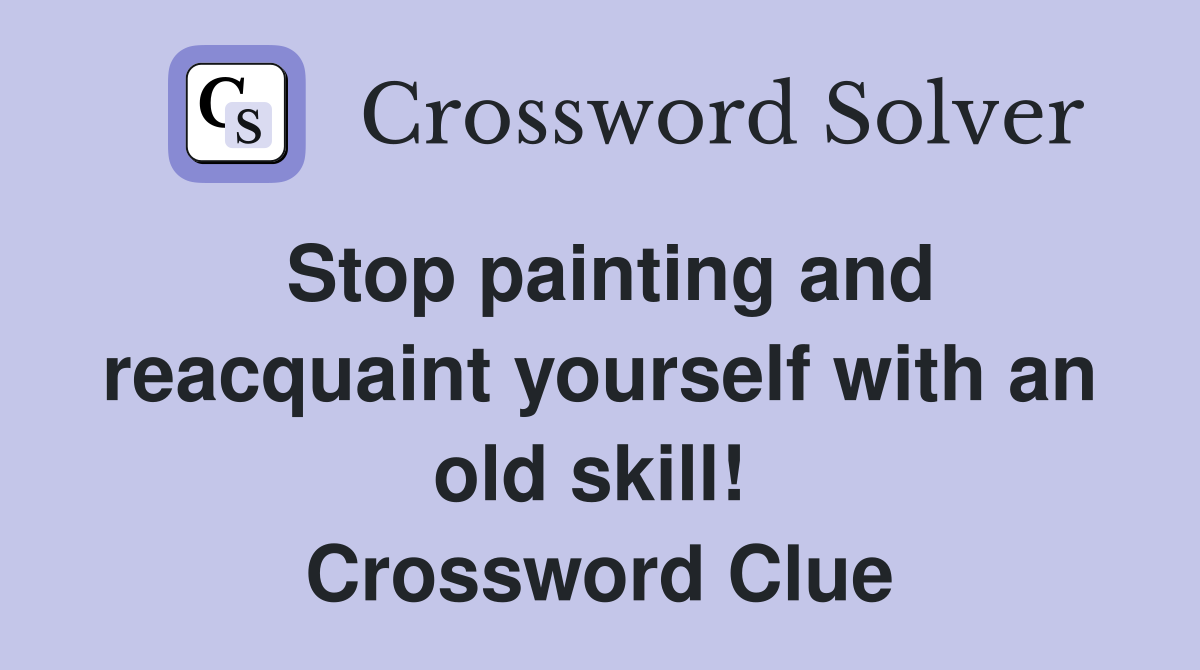 Stop painting and reacquaint yourself with an old skill!  Crossword Clue