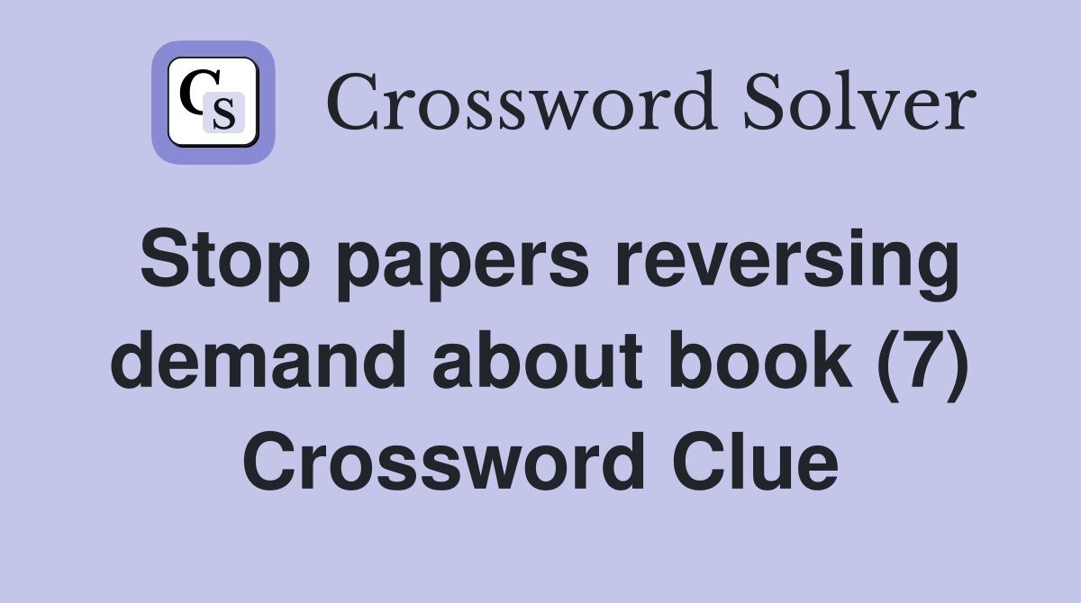 Stop papers reversing demand about book (7) Crossword Clue