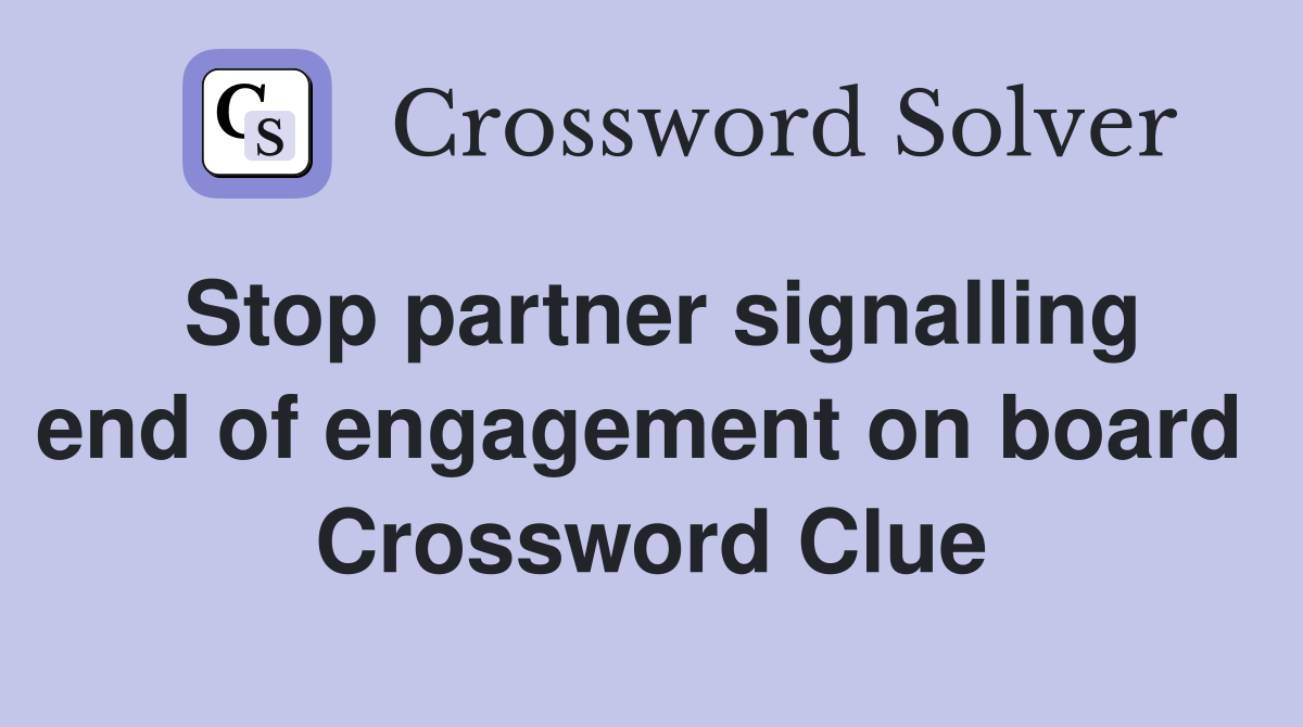 Stop partner signalling end of engagement on board  Crossword Clue