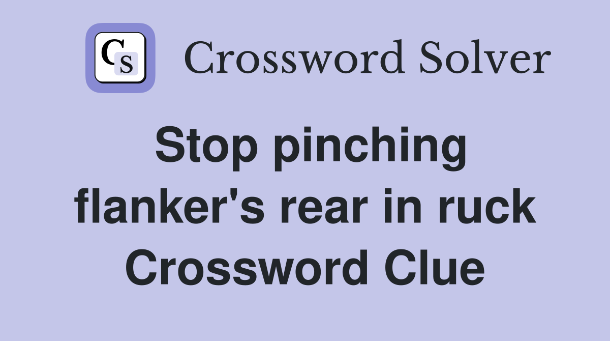 Stop pinching flanker's rear in ruck Crossword Clue