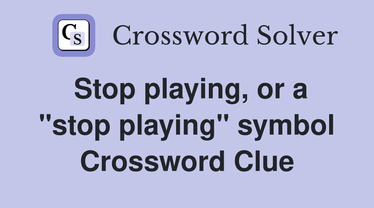 Stop playing, or a "stop playing" symbol Crossword Clue