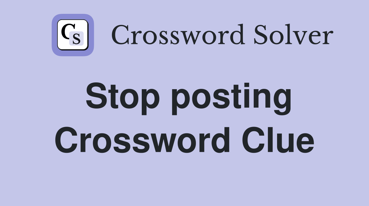 Stop posting Crossword Clue