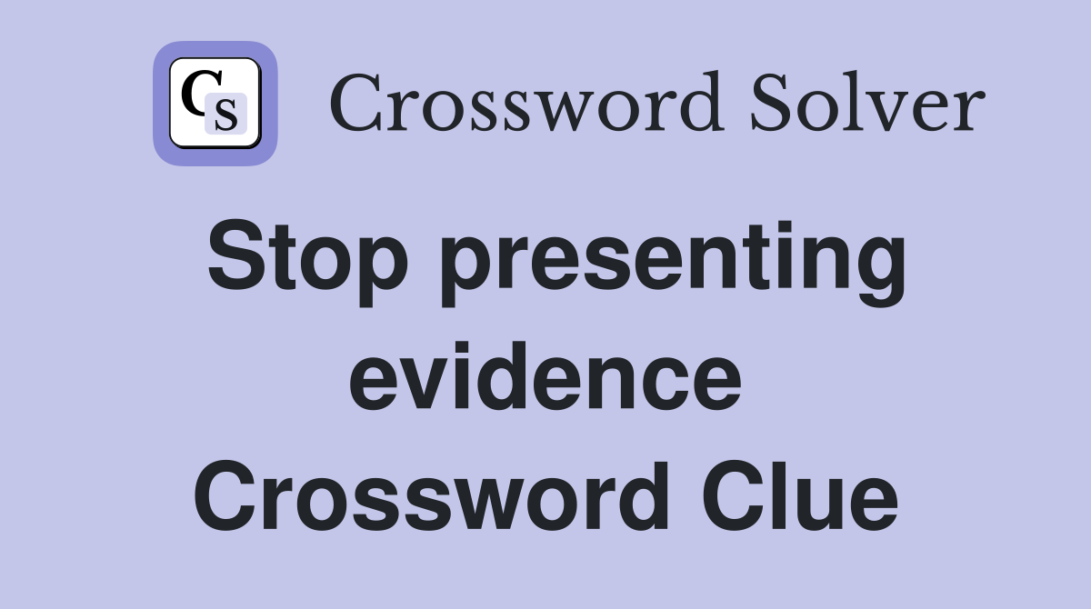 Stop presenting evidence Crossword Clue
