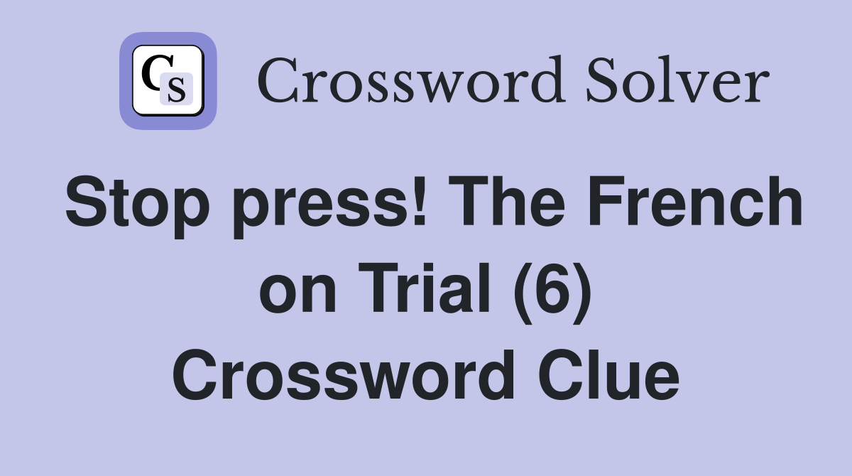 Stop press! The French on Trial (6) Crossword Clue